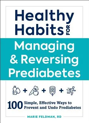 Gesunde Gewohnheiten für den Umgang mit und die Umkehrung von Prädiabetes: 100 einfache, wirksame Wege zur Vorbeugung und Rückgängigmachung von Prädiabetes - Healthy Habits for Managing & Reversing Prediabetes: 100 Simple, Effective Ways to Prevent and Undo Prediabetes