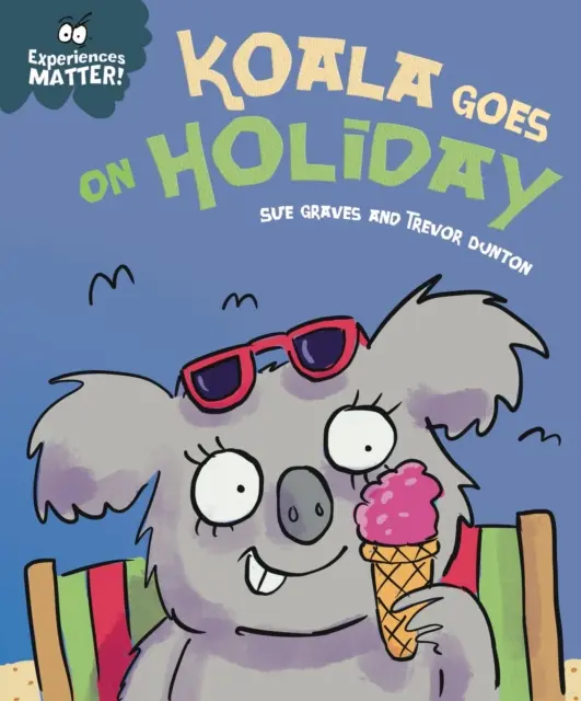 Erlebnisse sind wichtig: Koala geht in den Urlaub - Eine lustige, charmante Einführung in die Idee, von zu Hause weg zu sein - Experiences Matter: Koala Goes on Holiday - A funny, charming first introduction to the idea of being away from home