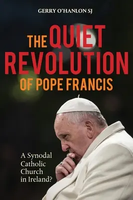 Die stille Revolution von Papst Franziskus: Eine synodale katholische Kirche in Irland Revidierte Ausgabe - The Quiet Revolution of Pope Francis: A Synodal Catholic Church in Ireland Revised Edition