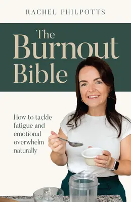Die Burnout-Bibel: Wie Sie Müdigkeit und emotionale Überforderung natürlich bekämpfen können - The Burnout Bible: How to Tackle Fatigue and Emotional Overwhelm Naturally