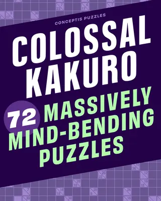 Colossal Kakuro: 72 enorm knifflige Puzzles - Colossal Kakuro: 72 Massively Mind-Bending Puzzles