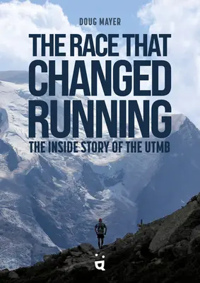 Das Rennen, das den Laufsport veränderte: Die innere Geschichte von Utmb - The Race That Changed Running: The Inside Story of Utmb