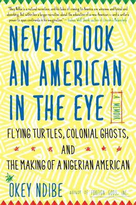 Sieh einem Amerikaner niemals in die Augen: Erinnerungen an fliegende Schildkröten, koloniale Gespenster und die Entstehung eines nigerianischen Amerikaners - Never Look an American in the Eye: A Memoir of Flying Turtles, Colonial Ghosts, and the Making of a Nigerian American