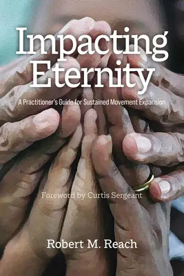 Die Ewigkeit beeinflussen: Ein Leitfaden für Praktiker zur nachhaltigen Erweiterung der Bewegung - Impacting Eternity: A Practitioner's Guide for Sustained Movement Expansion