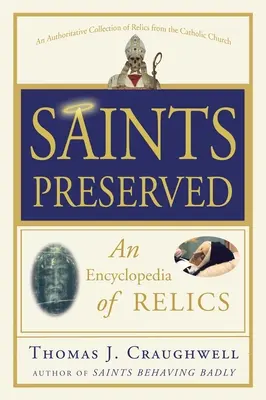 Bewahrte Heilige: Eine Enzyklopädie der Reliquien - Saints Preserved: An Encyclopedia of Relics