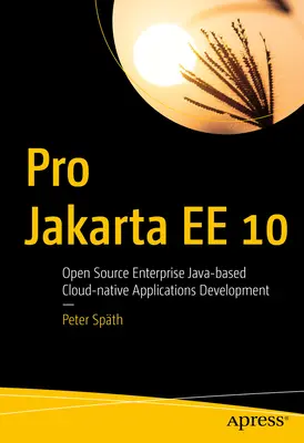 Pro Jakarta Ee 10: Open Source Enterprise Java-basierte Cloud-Native Anwendungen entwickeln - Pro Jakarta Ee 10: Open Source Enterprise Java-Based Cloud-Native Applications Development