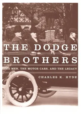 Die Brüder Dodge: Die Männer, die Automobile und das Vermächtnis - The Dodge Brothers: The Men, the Motor Cars, and the Legacy