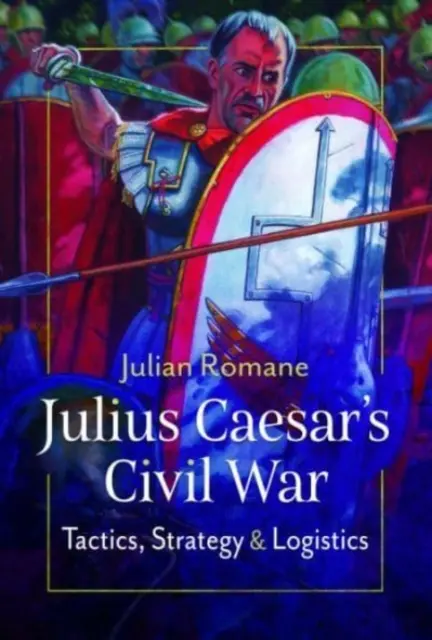 Julius Caesars Bürgerkrieg: Taktik, Strategien und Logistik - Julius Caesar's Civil War: Tactics, Strategies and Logistics