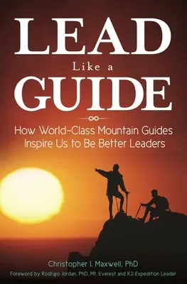 Führen wie ein Bergführer: Wie Weltklasse-Bergführer uns zu besseren Führungspersönlichkeiten inspirieren - Lead Like a Guide: How World-Class Mountain Guides Inspire Us to Be Better Leaders