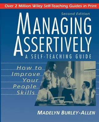 Selbstbewusstes Führen: Wie Sie Ihre soziale Kompetenz verbessern können: Ein Leitfaden zum Selbststudium - Managing Assertively: How to Improve Your People Skills: A Self-Teaching Guide
