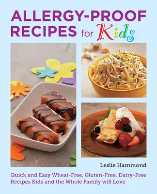 Allergiesichere Rezepte für Kinder: Schnelle und einfache weizenfreie, glutenfreie und milchfreie Rezepte, die Kinder und die ganze Familie lieben werden - Allergy-Proof Recipes for Kids: Quick and Easy Wheat-Free, Gluten-Free, Dairy-Free Recipes Kids and the Whole Family Will Love