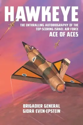 Hawkeye: Die fesselnde Autobiographie des besten Fliegers der israelischen Luftwaffe, dem Ass der Asse - Hawkeye: The Enthralling Autobiography of the Top-Scoring Israel Air Force Ace of Aces