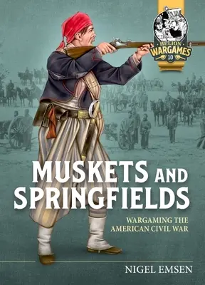 Musketen und Springfields: Wargaming des Amerikanischen Bürgerkriegs 1861-1865 - Muskets & Springfields: Wargaming the American Civil War 1861-1865