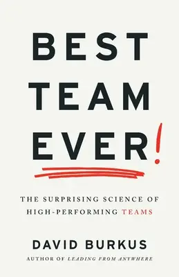 Das beste Team aller Zeiten: Die überraschende Wissenschaft von Hochleistungsteams - Best Team Ever: The Surprising Science of High-Performing Teams