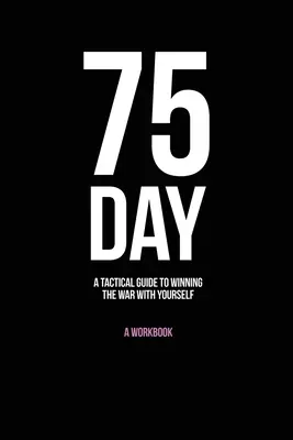 75-Tage: Ein taktischer Leitfaden, um den Krieg mit sich selbst zu gewinnen - 75-Day: A Tactical Guide to Winning the War with Yourself