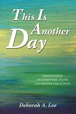 Dies ist ein anderer Tag: Überlegungen zu Schrift, Glaube und Gebet für die Praxis - This Is Another Day: Reflections on Scripture, Faith, and Prayer for Action