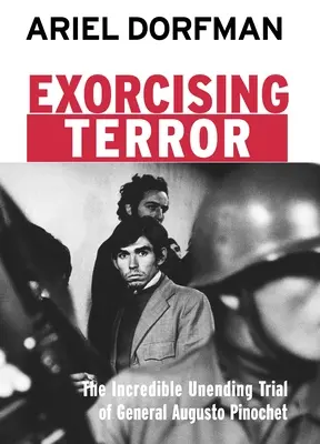 Die Austreibung des Terrors: Der unglaubliche, nicht enden wollende Prozess gegen General Augusto Pinochet - Exorcising Terror: The Incredible Unending Trial of General Augusto Pinochet