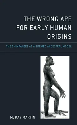 Der falsche Affe für die frühen menschlichen Ursprünge: Der Schimpanse als schiefes Vorfahrenmodell - The Wrong Ape for Early Human Origins: The Chimpanzee as a Skewed Ancestral Model