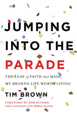 In die Parade springen: Der Glaubenssprung, der mein kaputtes Leben lebenswert machte - Jumping Into the Parade: The Leap of Faith That Made My Broken Life Worth Living