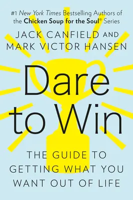Trauen Sie sich zu gewinnen: Der Leitfaden, um zu bekommen, was Sie sich vom Leben wünschen - Dare to Win: The Guide to Getting What You Want Out of Life