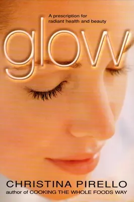 Strahlen: Ein Rezept für strahlende Gesundheit und Schönheit - Glow: A Prescription for Radiant Health and Beauty