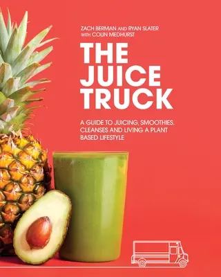 The Juice Truck: Ein Leitfaden für Entsaftung, Smoothies, Reinigung und einen pflanzlichen Lebensstil - The Juice Truck: A Guide to Juicing, Smoothies, Cleanses and Living a Plant-Based Lifestyle