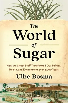 Die Welt des Zuckers: Wie das süße Zeug unsere Politik, Gesundheit und Umwelt über 2.000 Jahre hinweg verändert hat - The World of Sugar: How the Sweet Stuff Transformed Our Politics, Health, and Environment Over 2,000 Years
