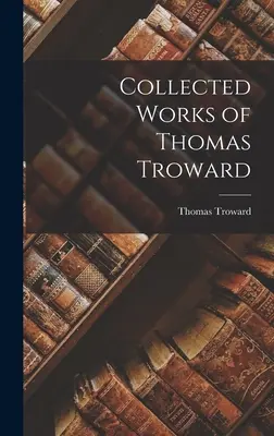 Gesammelte Werke von Thomas Troward - Collected Works of Thomas Troward