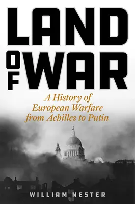 Land des Krieges: Eine Geschichte der europäischen Kriegsführung von Achilles bis Putin - Land of War: A History of European Warfare from Achilles to Putin