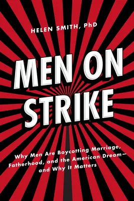 Männer im Streik: Warum Männer die Ehe, die Vaterschaft und den amerikanischen Traum boykottieren - und warum das wichtig ist - Men on Strike: Why Men Are Boycotting Marriage, Fatherhood, and the American Dream - And Why It Matters