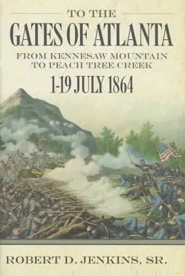 Zu den Toren von Atlanta: Vom Kennesaw Mountain zum Peach Tree Creek, 1-19 Juli 1864 - To the Gates of Atlanta: From Kennesaw Mountain to Peach Tree Creek, 1-19 July 1864