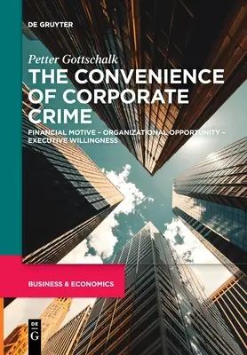 Die Bequemlichkeit der Unternehmenskriminalität: Finanzielle Motive - Organisatorische Möglichkeiten - Bereitschaft der Führungskräfte - The Convenience of Corporate Crime: Financial Motive - Organizational Opportunity - Executive Willingness