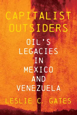Kapitalistische Außenseiter: Das Erbe des Erdöls in Mexiko und Venezuela - Capitalist Outsiders: Oil's Legacy in Mexico and Venezuela