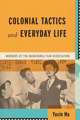 Koloniale Taktiken und Alltagsleben: Arbeiter der Manchuria Film Association - Colonial Tactics and Everyday Life: Workers of the Manchuria Film Association