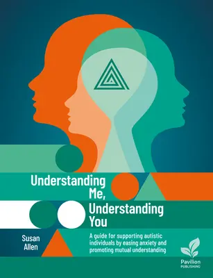 Mich verstehen, dich verstehen: Ein Leitfaden zur Unterstützung von Autisten, zum Abbau von Ängsten und zur Förderung des gegenseitigen Verständnisses - Understanding Me, Understanding You: A Guide for Supporting Autistic Individuals, Easing Anxiety and Promoting Mutual Understanding