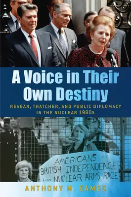 Eine Stimme für ihr eigenes Schicksal: Reagan, Thatcher und die öffentliche Diplomatie in den nuklearen 1980er Jahren - A Voice in Their Own Destiny: Reagan, Thatcher, and Public Diplomacy in the Nuclear 1980s