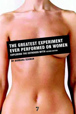 Das größte Experiment, das je an Frauen durchgeführt wurde: Die Entlarvung des Östrogen-Mythos - The Greatest Experiment Ever Performed on Women: Exploding the Estrogen Myth