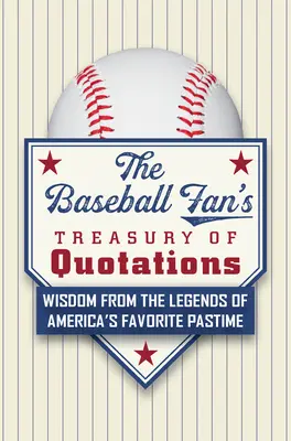 Der Zitatenschatz des Baseball-Fans: Weisheiten von den Legenden von Amerikas beliebtestem Zeitvertreib - The Baseball Fan's Treasury of Quotations: Wisdom from the Legends of America's Favorite Pastime