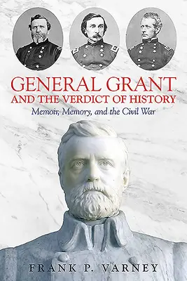 General Grant und das Verdikt der Geschichte: Memoiren, Erinnerung und der Bürgerkrieg - General Grant and the Verdict of History: Memoir, Memory, and the Civil War