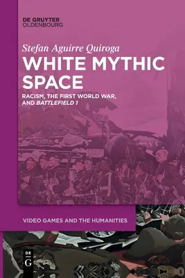 Weißer Mythos Raum: Rassismus, der Erste Weltkrieg und das >Schlachtfeld 1 - White Mythic Space: Racism, the First World War, and >Battlefield 1