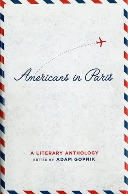 Amerikaner in Paris: Eine literarische Anthologie: Eine Sonderveröffentlichung der Library of America - Americans in Paris: A Literary Anthology: A Library of America Special Publication