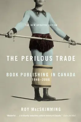 Das gefährliche Geschäft: Buchverlage in Kanada, 1946-2006 - The Perilous Trade: Book Publishing in Canada, 1946-2006