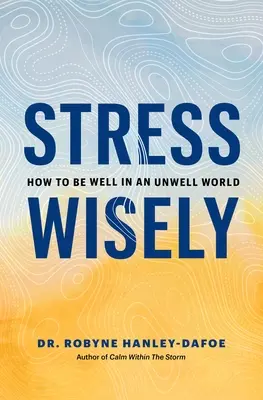 Stress Wisely: Wie man sich in einer unruhigen Welt wohlfühlt - Stress Wisely: How to Be Well in an Unwell World