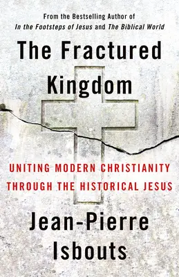 Das zerbrochene Königreich: Die Einheit des modernen Christentums durch den historischen Jesus - The Fractured Kingdom: Uniting Modern Christianity Through the Historical Jesus