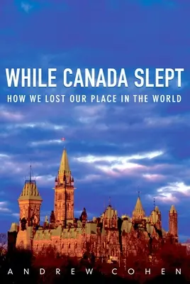 Während Kanada schlief: Wie wir unseren Platz in der Welt verloren haben - While Canada Slept: How We Lost Our Place in the World