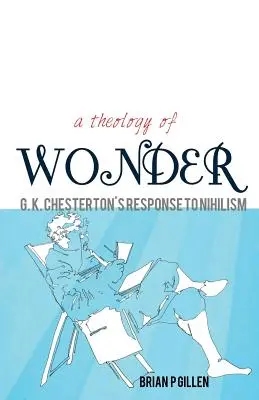 Eine Theologie des Wunders. G. K. Chestertons Antwort auf den Nihilismus - A Theology of Wonder. G. K. Chesterton's Response to Nihilism