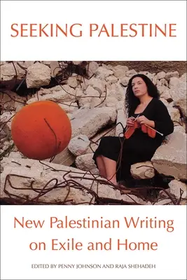 Auf der Suche nach Palästina: Neue palästinensische Texte über Exil und Heimat - Seeking Palestine: New Palestinian Writing on Exile and Home