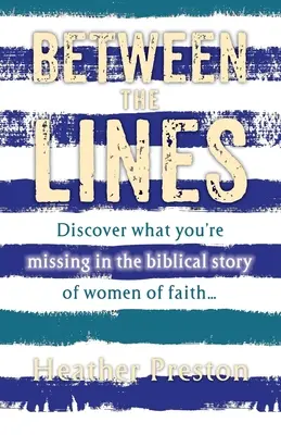 Zwischen den Zeilen: Entdecken Sie, was Sie in der biblischen Geschichte der Frauen des Glaubens verpassen... - Between The Lines: Discover what you're missing in the biblical story of women of faith...