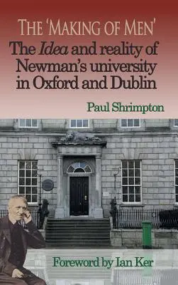 Die „Menschenbildung“. Idee und Wirklichkeit von Newmans Universität in Oxford und Dublin - The 'Making of Men'. The Idea and Reality of Newman's university in Oxford and Dublin