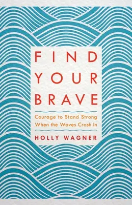 Finde deine Tapferkeit: Mut, stark zu sein, wenn die Wellen hereinbrechen - Find Your Brave: Courage to Stand Strong When the Waves Crash in